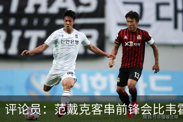 评论员：范戴克客串前锋会比韦霍斯特更厉害，范德芬拖后面就可以