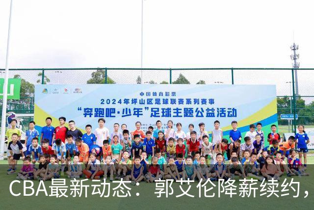 CBA最新动态：郭艾伦降薪续约，弗格完全签约，青岛抛售国手后卫